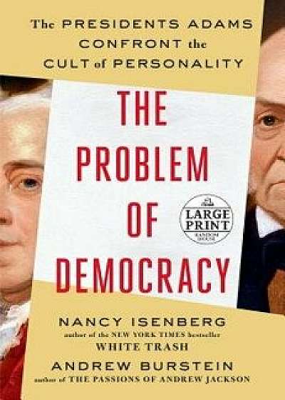 The Problem of Democracy: The Presidents Adams Confront the Cult of Personality, Paperback/Nancy Isenberg
