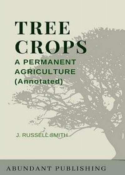 Tree Crops: A Permanent Agriculture (Annotated), Paperback/J. Russell Smith