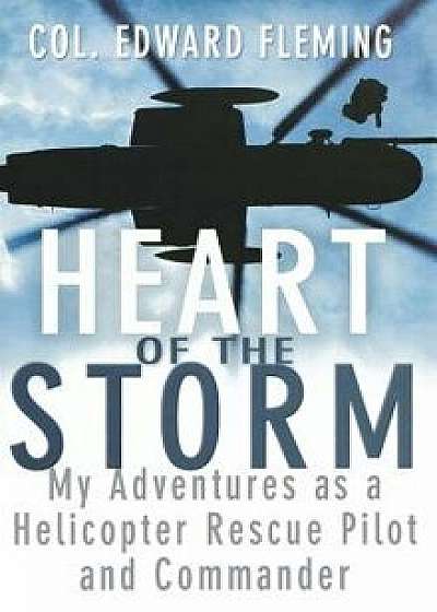 Heart of the Storm: My Adventures as a Helicopter Rescue Pilot and Commander, Hardcover/Edward L. Fleming