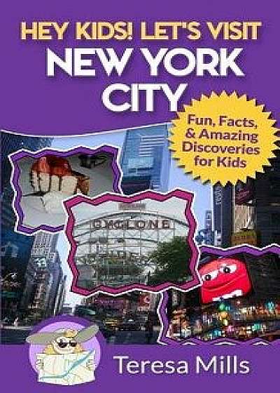 Hey Kids! Let's Visit New York City: Fun Facts and Amazing Discoveries for Kids, Paperback/Teresa Mills
