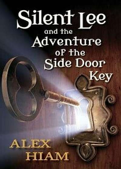Silent Lee: And the Adventure of the Side Door Key, Paperback/Alex Hiam