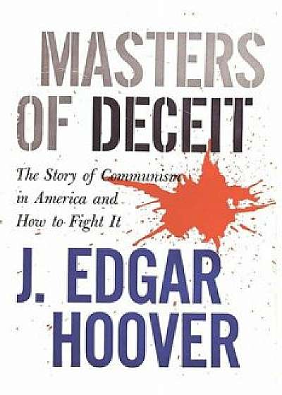 Masters of Deceit: The Story of Communism in America and How to Fight It, Paperback/J. Edgar Hoover