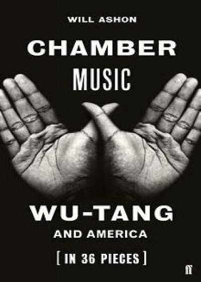Chamber Music: Wu-Tang and America (in 36 Pieces), Hardcover/Will Ashon