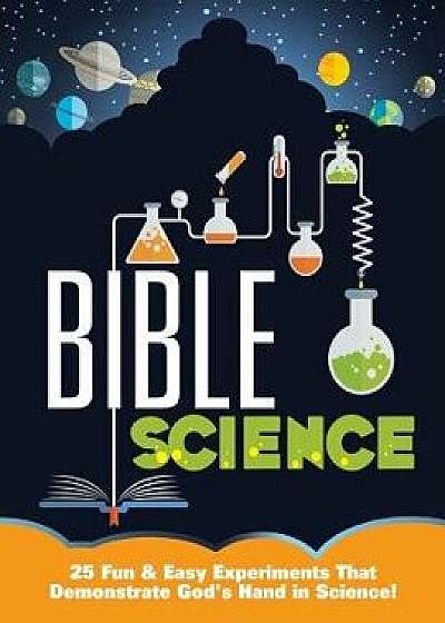 Bible Science: 25 Fun & Easy Experiments That Show God's Hand in Science, Paperback/Mary Kate Warner