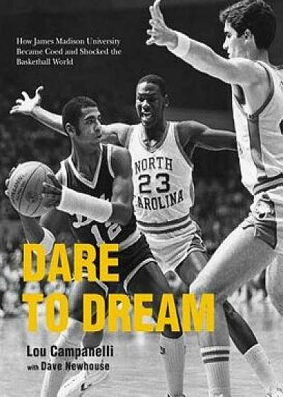Dare to Dream: How James Madison University Became Coed and Shocked the Basketball World, Paperback/Lou Campanelli
