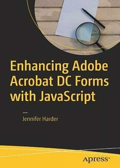Enhancing Adobe Acrobat DC Forms with JavaScript, Paperback/Jennifer Harder