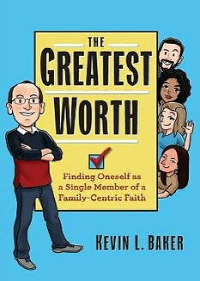 The Greatest Worth: Finding Oneself as a Single Member of a Family-Centric Faith, Paperback/Kevin L. Baker