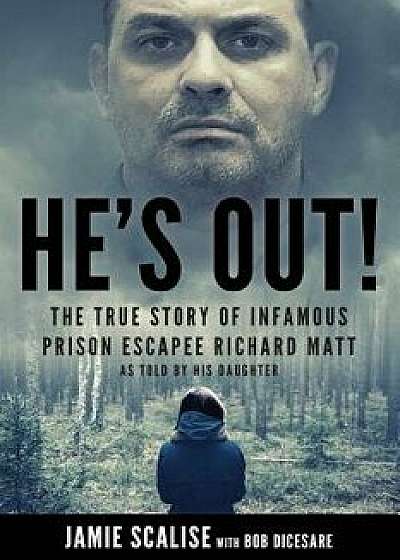 He's Out!: The True Story of Infamous Prison Escapee Richard Matt as Told by His Daughter, Paperback/Bob Dicesare