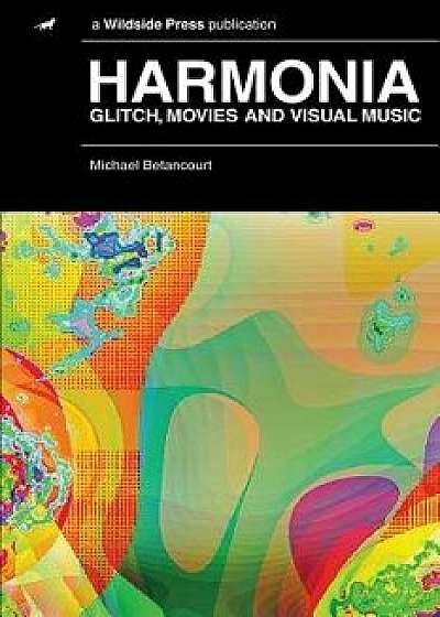 Harmonia: Glitch, Movies and Visual Music/Michael Betancourt