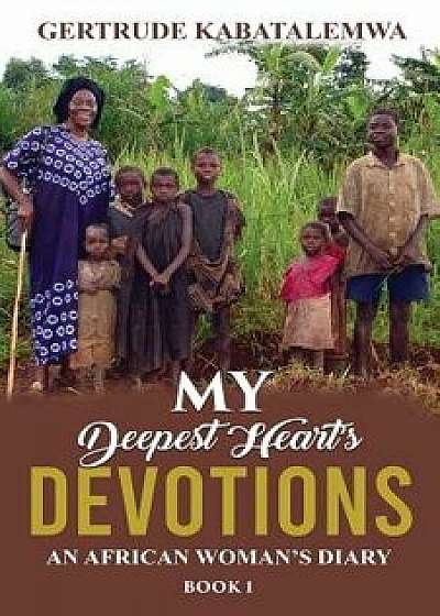 My Deepest Heart's Devotions: An African Woman's Diary - Book 1, Paperback/Gertrude Kabatalemwa