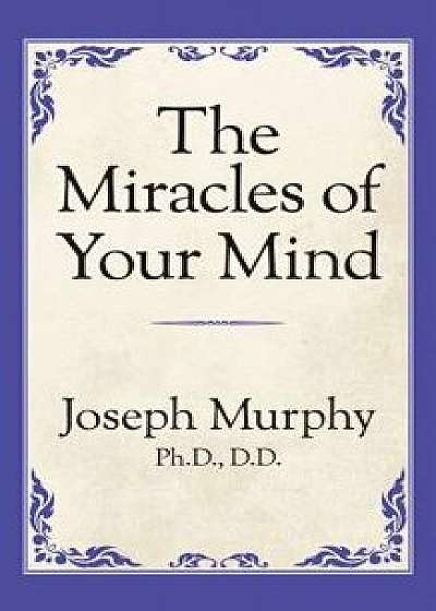 The Miracles of Your Mind, Paperback/Joseph Murphy