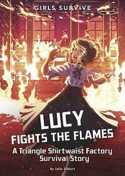 Lucy Fights the Flames: A Triangle Shirtwaist Factory Survival Story/Julie Kathleen Gilbert