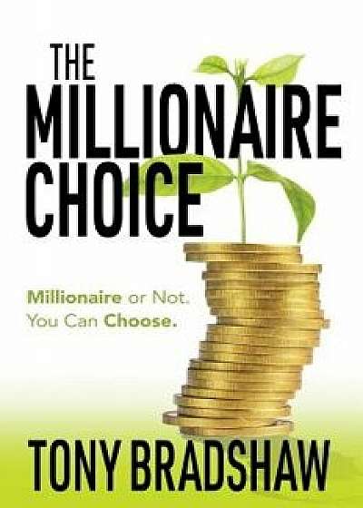 The Millionaire Choice: Millionaire or Not. You Can Choose., Paperback/Tony Bradshaw