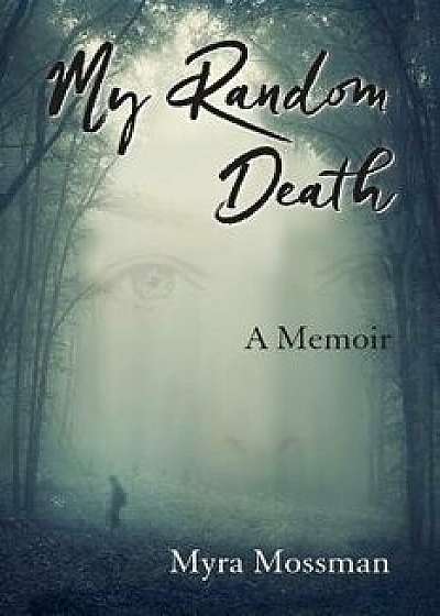 My Random Death: A Memoir, Paperback/Myra Mossman