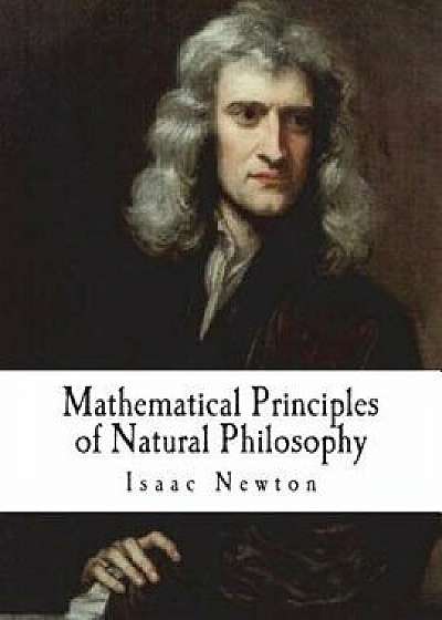 Mathematical Principles of Natural Philosophy: Philosophiae Naturalis Principia Mathematica, Paperback/Isaac Newton