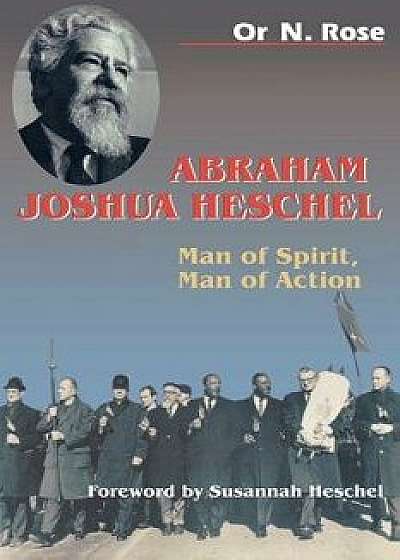 Abraham Joshua Heschel: Man of Spirit, Man of Action, Paperback/Or N. Rose
