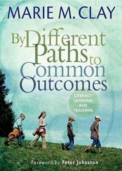 By Different Paths to Common Outcomes: Literacy, Learning, and Teaching, Paperback/Marie Clay