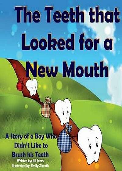 The Teeth That Looked for a New Mouth: A Story of a Boy Who Didn't Like to Brush His Teeth, Paperback/Jill Jones