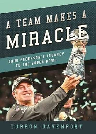 A Team Makes a Miracle: Doug Pederson and the Philadelphia Eagles' Journey to the Super Bowl, Paperback/Turron Davenport