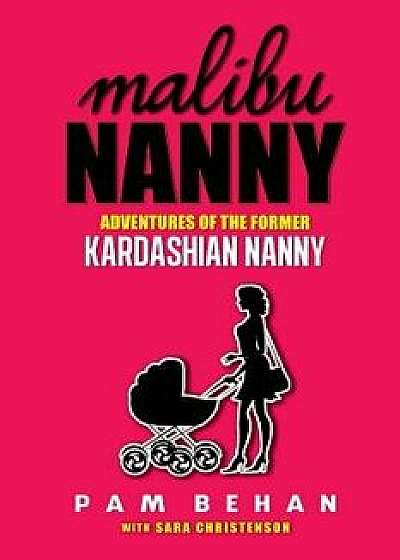 Malibu Nanny: Adventures of the Former Kardashian Nanny, Paperback/Pam Behan