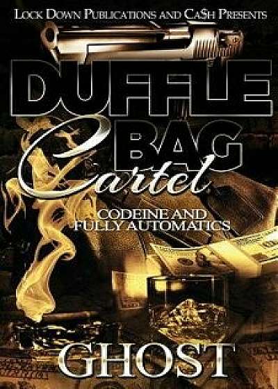 Duffle Bag Cartel: Codeine and Fully Automatics, Paperback/Ghost