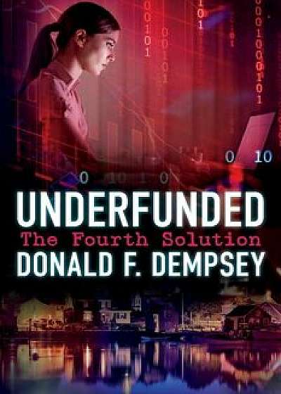 Underfunded: The Fourth Solution, Paperback/Donald Dempsey