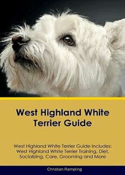 West Highland White Terrier Guide West Highland White Terrier Guide Includes: West Highland White Terrier Training, Diet, Socializing, Care, Grooming, Paperback/Christian Rampling