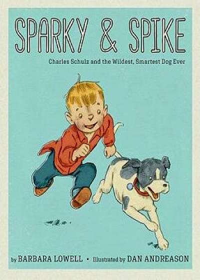Sparky & Spike: Charles Schulz and the Wildest, Smartest Dog Ever, Hardcover/Barbara Lowell