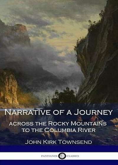 Narrative of a Journey Across the Rocky Mountains to the Columbia River, Paperback/John Kirk Townsend