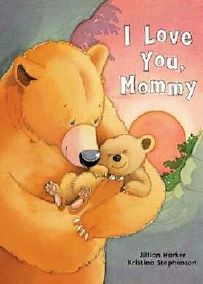 I Love You, Mommy, Hardcover/Jilliam Harker