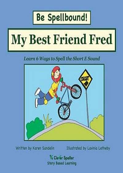 My Best Friend Fred: Learn 6 Ways to Spell the Short E Sound/Karen Sandelin