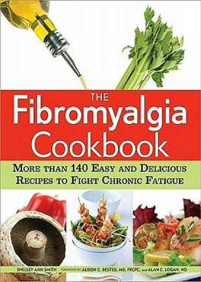 The Fibromyalgia Cookbook: More Than 140 Easy and Delicious Recipes to Fight Chronic Fatigue, Paperback/Shelley Ann Smith