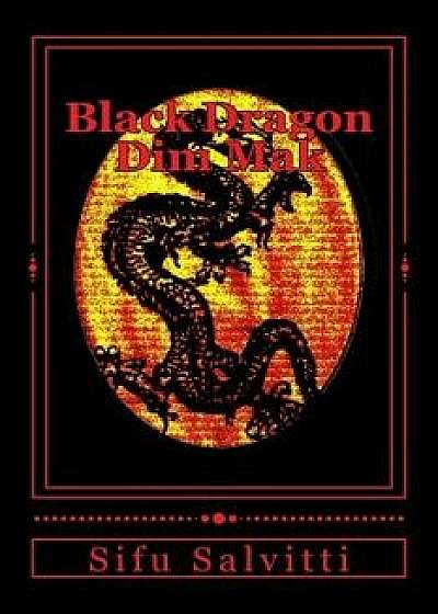 Black Dragon Dim Mak: Ancient to Modern Times, Paperback/Sifu Tony Salvitti