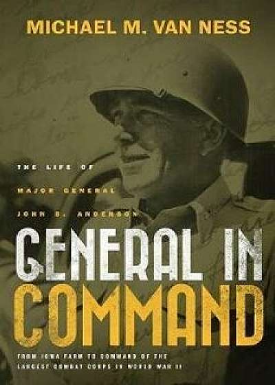 General in Command: The Life of Major General John B. Anderson, Paperback/Michael M. Van Ness