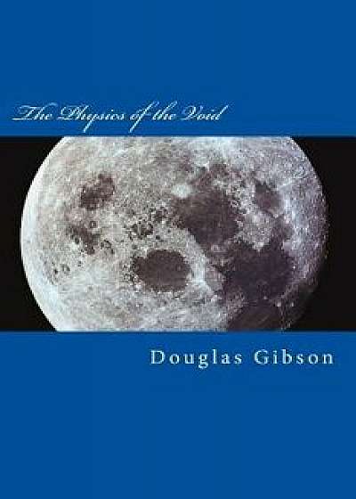 The Physics of the Void: Exploring the True Nature of Space, Paperback/Douglas Gibson Mr