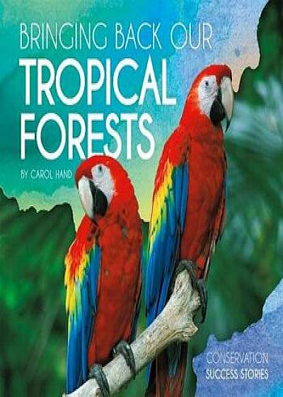 Bringing Back Our Tropical Forests/Carol Hand