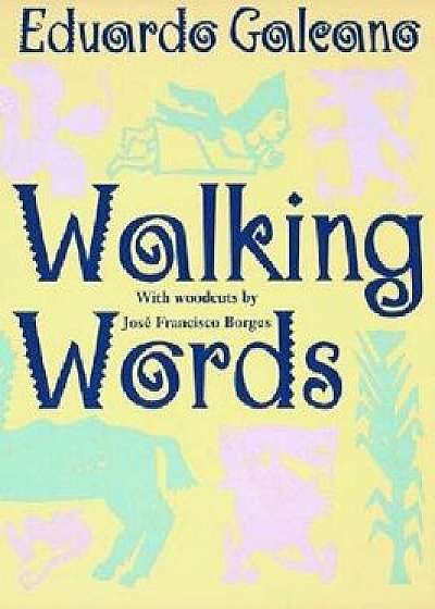 Walking Words: With Woodcuts by Jose Francisco Borges, Paperback/Eduardo Galeano