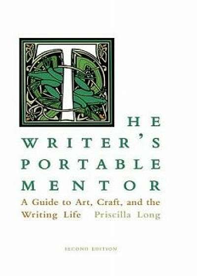The Writer's Portable Mentor: A Guide to Art, Craft, and the Writing Life, Second Edition, Paperback/Priscilla Long
