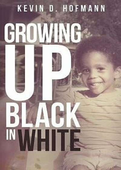 Growing Up Black in White, Paperback/Kevin D. Hofmann