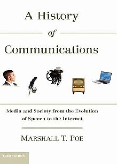 A History of Communications: Media and Society from the Evolution of Speech to the Internet/Marshall T. Poe