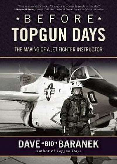 Before Topgun Days: The Making of a Jet Fighter Instructor, Hardcover/Dave Baranek