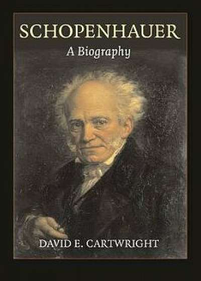 Schopenhauer: A Biography, Paperback/David E. Cartwright