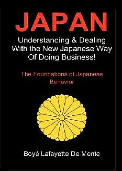 Japan: Understanding & Dealing with the New Japanese Way of Doing Business, Paperback/Boye Lafayette De Mente