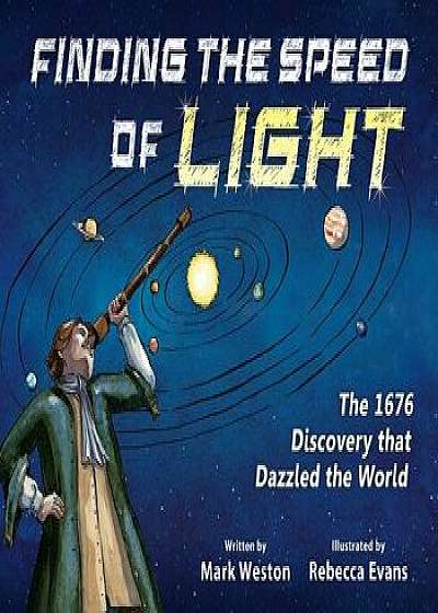 Finding the Speed of Light: The 1676 Discovery That Dazzled the World, Hardcover/Mark Weston