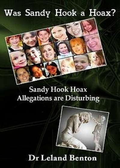 Was Sandy Hook a Hoax?: Sandy Hook Hoax Allegations Are Disturbing!, Paperback/Dr Leland D. Benton