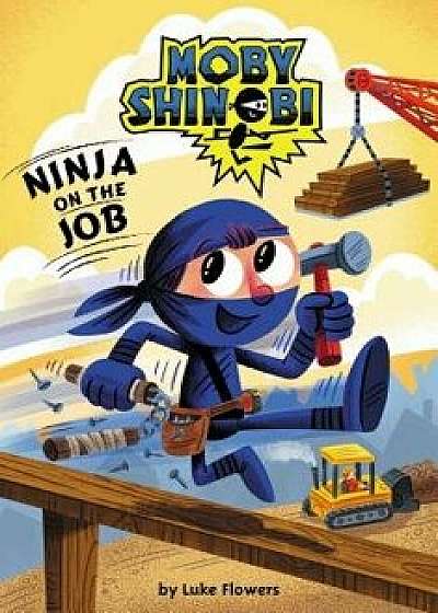 Ninja on the Job (Moby Shinobi: Scholastic Reader, Level 1)/Luke Flowers