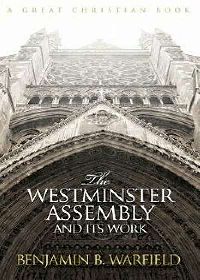 The Westminster Assembly and Its Work, Paperback/Benjamin B. Warfied