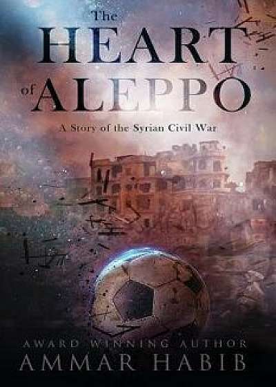 The Heart of Aleppo: A Story of the Syrian Civil War, Paperback/Ammar Habib