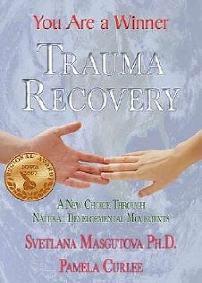 Trauma Recovery - You Are A Winner; A New Choice Through Natural Developmental Movements, Paperback/Svetlana Masgutova