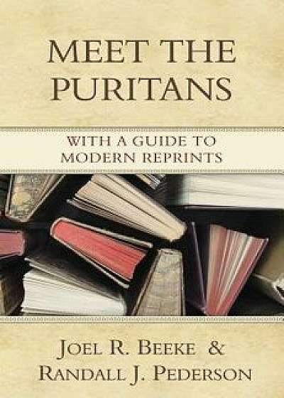 Meet the Puritans: With a Guide to Modern Reprints, Hardcover/Joel R. Beeke